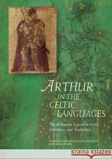 Arthur in the Celtic Languages: The Arthurian Legend in Celtic Literatures and Traditions Lloyd-Morgan, Ceridwen 9781786833433