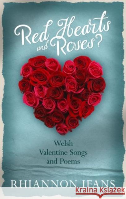 Red Hearts and Roses?: Welsh Valentine Songs and Poems Rhiannon Ifans 9781786833716