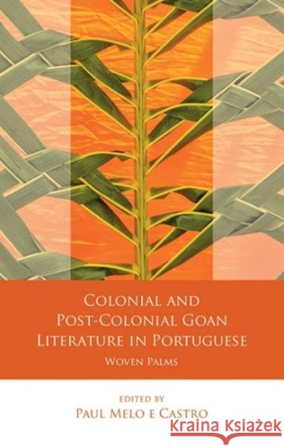 Colonial and Post-Colonial Goan Literature in Portuguese: Woven Palms Melo E. Castr 9781786833907 University of Wales Press