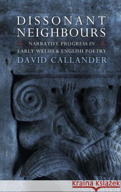 Dissonant Neighbours: Narrative Progress in Early Welsh and English Poetry David Callander 9781786833983