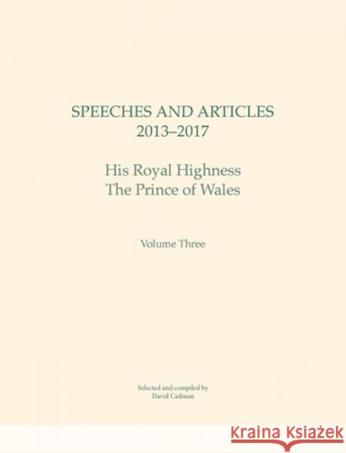 Speeches and Articles 2013 - 2017, Volume 3: His Royal Highness the Prince of Wales Cadman, David 9781786834447