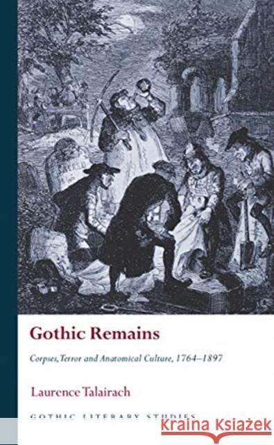 Gothic Remains: Corpses, Terror and Anatomical Culture, 1764-1897 Laurence Talairach 9781786834607 University of Wales Press