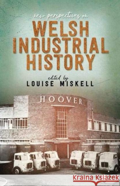 New Perspectives on Welsh Industrial History Louise Miskell 9781786835000