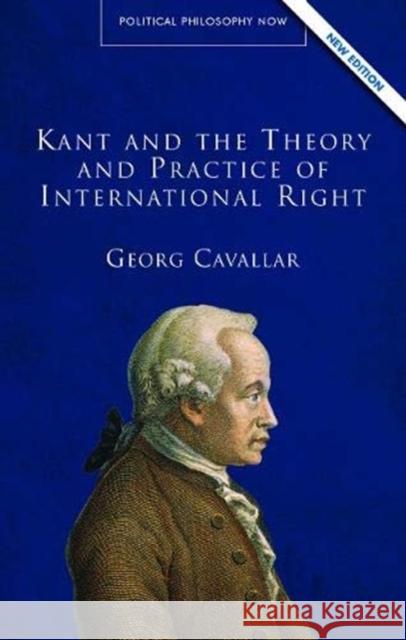 Kant and the Theory and Practice of International Right Georg Cavallar 9781786835529 University of Wales Press