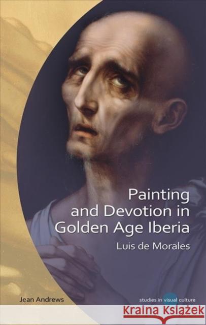 Painting and Devotion in Golden Age Iberia: Luis de Morales Jean Andrews 9781786836021 University of Wales Press