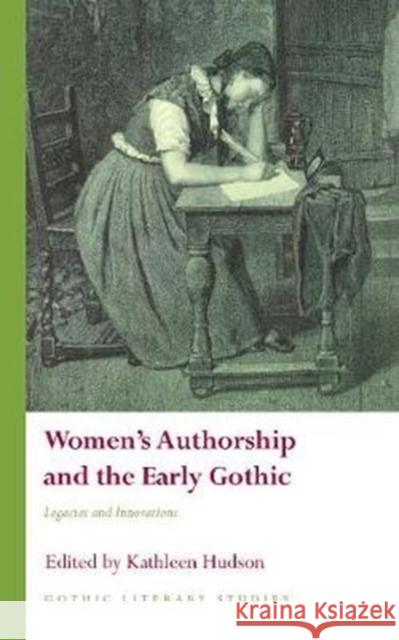Women's Authorship and the Early Gothic: Legacies and Innovations Kathleen Hudson 9781786836106 University of Wales Press