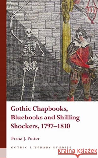 Gothic Chapbooks, Bluebooks and Shilling Shockers, 1797-1830 Franz J. Potter 9781786836700 University of Wales Press