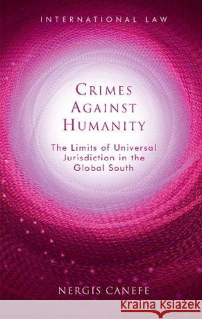 Crimes Against Humanity: The Limits of Universal Jurisdiction in the Global South Nergis Canefe 9781786837028 University of Wales Press