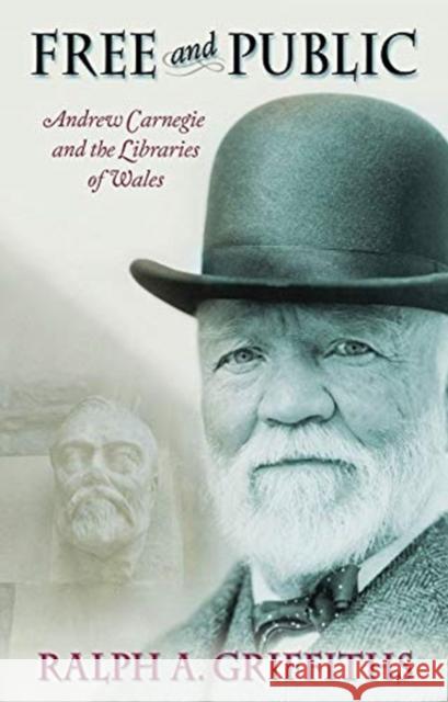 Free and Public: Andrew Carnegie and the Libraries of Wales Ralph A. Griffiths 9781786837745 University of Wales Press