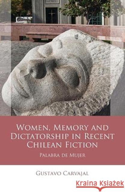 Women, Memory and Dictatorship in Recent Chilean Fiction: Palabra de Mujer Gustavo Carvajal 9781786838032 University of Wales Press