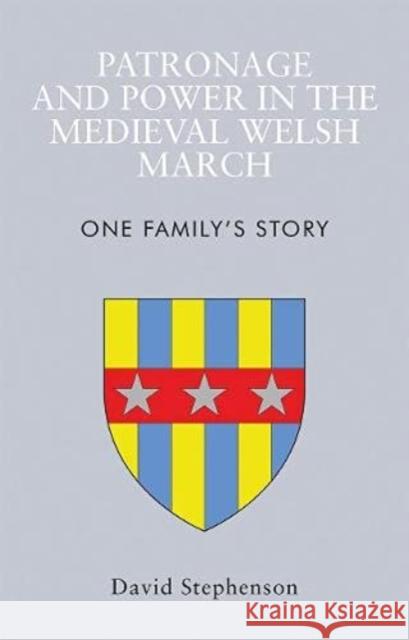 Patronage and Power in the Medieval Welsh March: One Family's Story David Stephenson 9781786838186 University of Wales Press