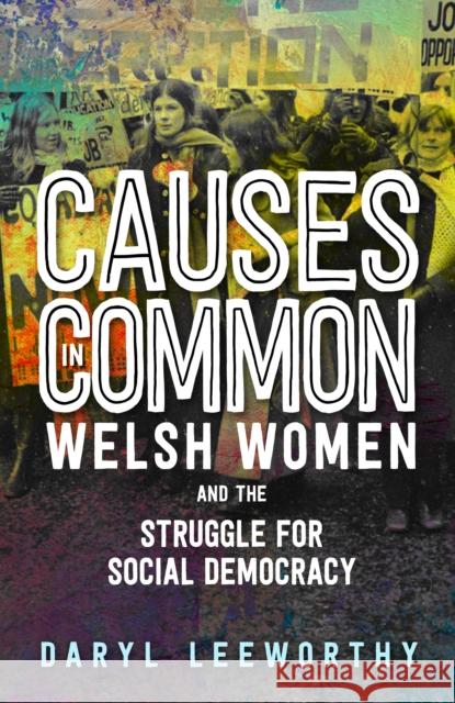 Causes in Common: Welsh Women and the Struggle for Social Democracy Leeworthy, Daryl 9781786838544 University of Wales Press