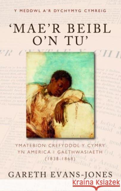 'Mae'r Beibl o'n tu': Ymatebion crefyddol y Cymry yn America i gaethwasiaeth (1838-1868) Gareth Evans Jones   9781786838834 University of Wales Press