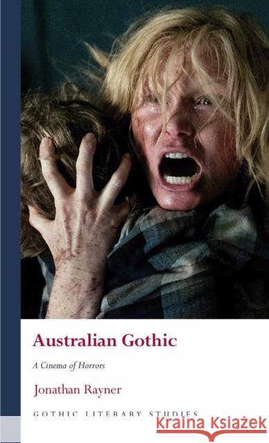 Australian Gothic: A Cinema of Horrors Rayner, Jonathan 9781786838896 University of Wales Press