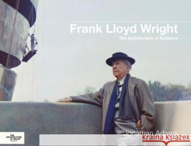 Frank Lloyd Wright: The Architecture of Defiance Jonathan Adams 9781786839138 University of Wales Press