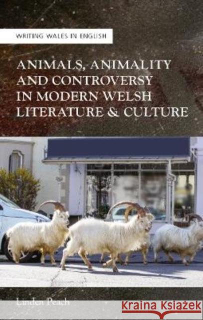 Animals, Animality and Controversy in Modern Welsh Writing and Culture Peach, Linden 9781786839374 University of Wales Press