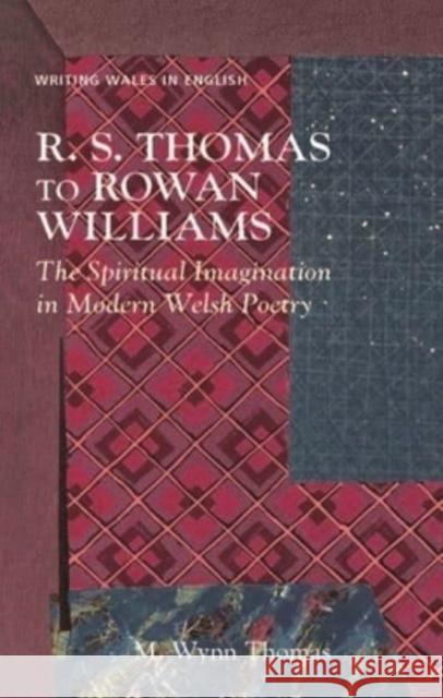 R. S. Thomas to Rowan Williams: The Spiritual Imagination in Modern Welsh Poetry M. Wynn Thomas 9781786839466 University of Wales Press