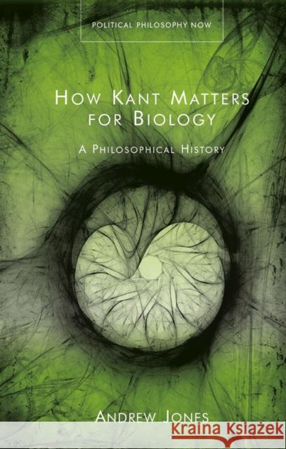 How Kant Matters for Biology: A Philosophical History Jones, Andrew 9781786839732 University of Wales Press