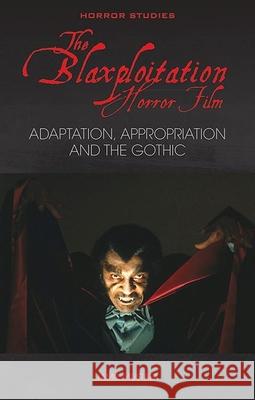The Blaxploitation Horror Film: Adaptation, Appropriation and the Gothic Jamil Mustafa 9781786839978