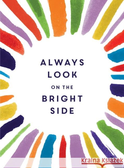 Always Look on the Bright Side: Charming Quotes from Sunny Souls to Brighten Your Day and Cheer You Up Sophie Golding 9781786850232