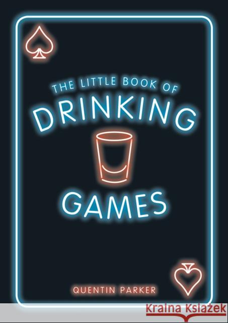 The Little Book of Drinking Games: The Weirdest, Most-Fun and Best-Loved Party Games from Around the World Parker, Quentin 9781786852991 Octopus Publishing Group