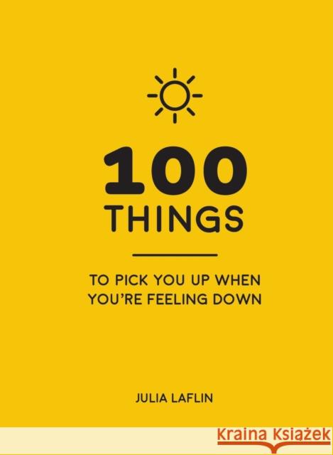 100 Things to Pick You Up When You're Feeling Down: Uplifting Quotes and Delightful Ideas to Make You Feel Good Laflin, Julia 9781786855220 Octopus Publishing Group