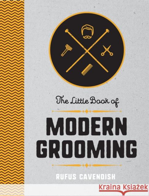 The Little Book of Modern Grooming: How to Look Sharp and Feel Good Rufus Cavendish 9781786855374 Octopus Publishing Group