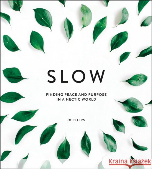 Slow: Finding Peace and Purpose in a Hectic World Jo Peters 9781786855398