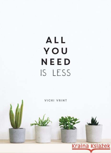 All You Need is Less: Minimalist Living for Maximum Happiness Vicki Vrint 9781786857668