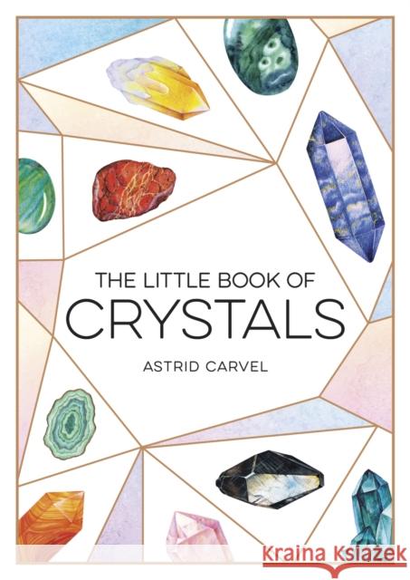 The Little Book of Crystals: A Beginner's Guide to Crystal Healing Astrid Carvel 9781786859594