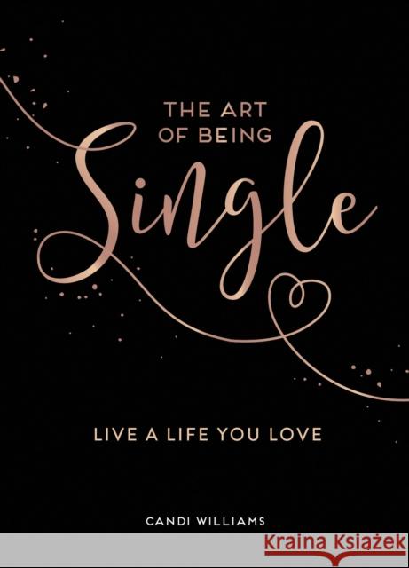 The Art of Being Single: Live a Life You Love Candi Williams 9781786859624