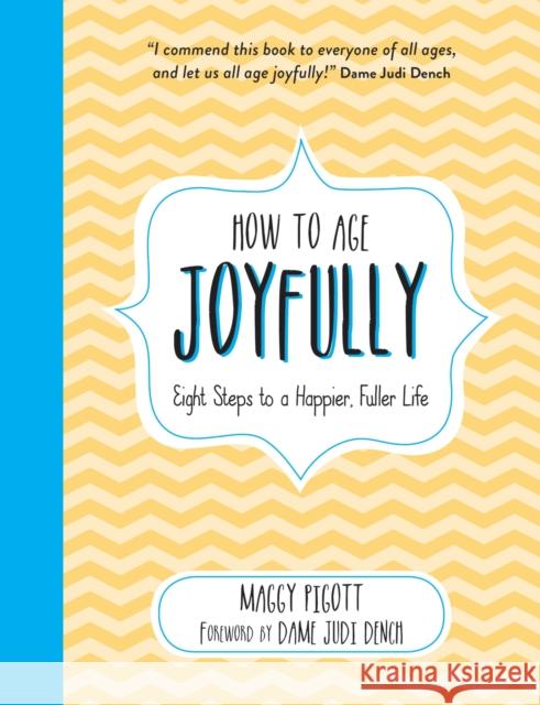 How to Age Joyfully: Eight Steps to a Happier, Fuller Life Maggy Pigott Dame Judi Dench  9781786859686