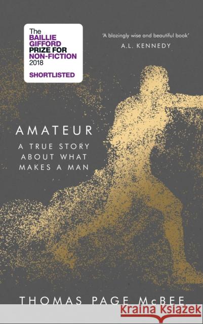 Amateur: A True Story About What Makes a Man McBee, Thomas Page 9781786890979 Canongate Books