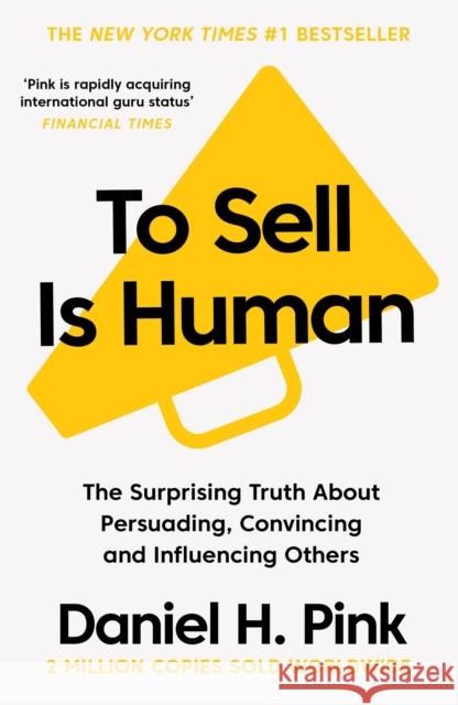 To Sell Is Human: The Surprising Truth About Persuading, Convincing, and Influencing Others Daniel H. Pink 9781786891716 Canongate Books