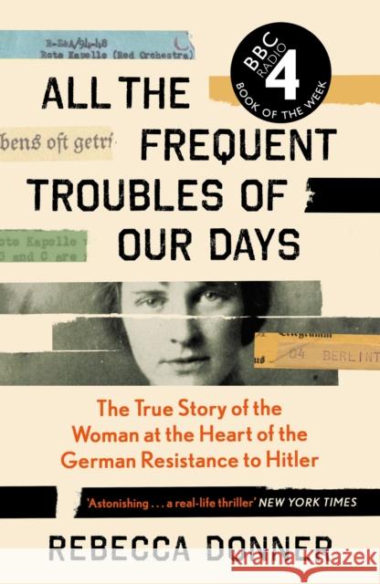 All the Frequent Troubles of Our Days: The True Story of the Woman at the Heart of the German Resistance to Hitler Rebecca Donner 9781786892218