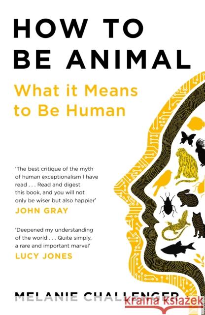 How to Be Animal: What it Means to Be Human Melanie Challenger 9781786895752 Canongate Books