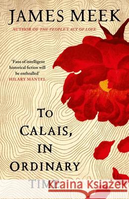 To Calais, in Ordinary Time Meek, James 9781786896742 Canongate Books Ltd