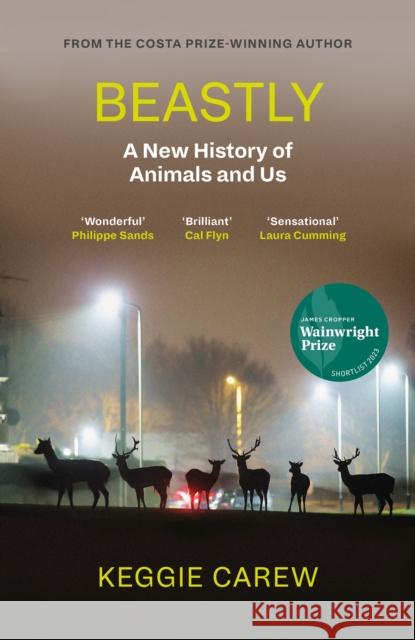 Beastly: A New History of Animals and Us Keggie Carew 9781786896902 Canongate Books