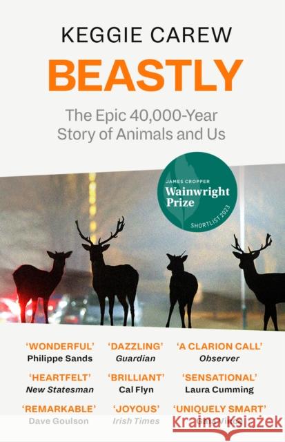 Beastly: The Epic 40,000-Year History of Animals and Us Keggie Carew 9781786896933 Canongate Books