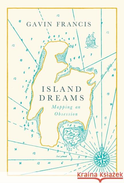 Island Dreams: Mapping an Obsession Gavin Francis 9781786898180 Canongate Books