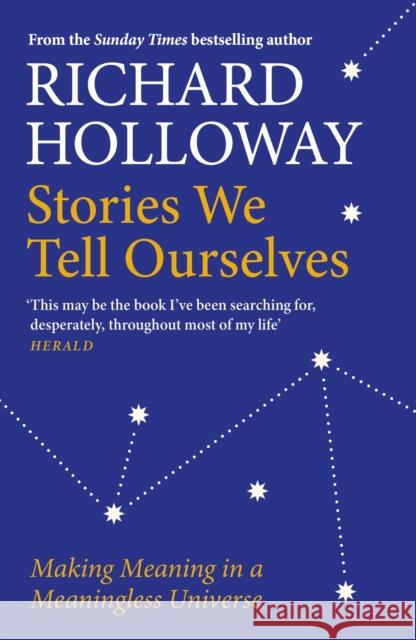 Stories We Tell Ourselves: Making Meaning in a Meaningless Universe Richard Holloway 9781786899965 Canongate Books