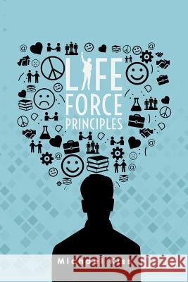 Life Force Principles Michael Kiss 9781786931511 Austin Macauley Publishers