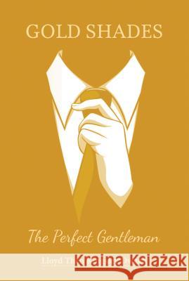 Gold Shades: The 'Perfect Gentleman' Lloyd Theo Kingsley Dwaah 9781786932068 Austin Macauley Publishers