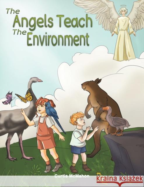 The Angels Teach: The Environment Curtis McMahon 9781786935571 Austin Macauley Publishers