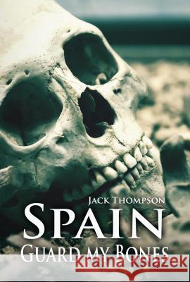 Spain: Guard My Bones Jack Thompson 9781786935908