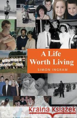 A Life Worth Living Simon Ingram 9781786936868 Austin Macauley Publishers
