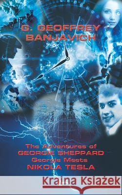 The Adventures of Georgie Sheppard: Georgie Meets Nikola Tesla G. Geoffrey Banjavich 9781786937742 Austin Macauley Publishers