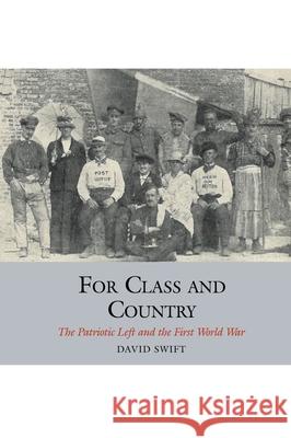 For Class and Country: The Patriotic Left and the First World War Swift, David 9781786940025