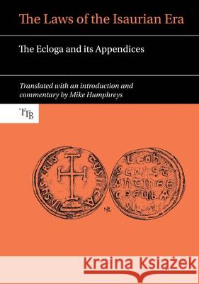 The Laws of the Isaurian Era: The Ecloga and Its Appendices Mike Humphreys 9781786940070 Liverpool University Press