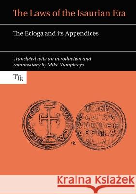 The Laws of the Isaurian Era: The Ecloga and Its Appendices Humphreys, Mike 9781786940087 Liverpool University Press
